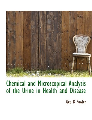 Chemical and Microscopical Analysis of the Urine in Health and Disease
