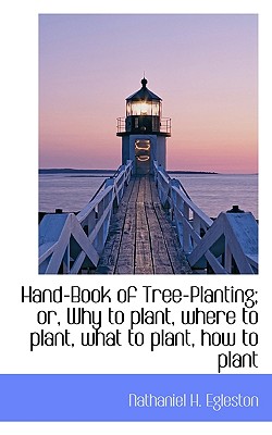 Hand-Book of Tree-Planting; or, Why to plant, where to plant, what to plant, how to plant
