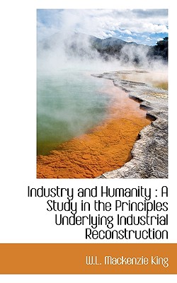 Industry and Humanity: A Study in the Principles Underlying Industrial Reconstruction