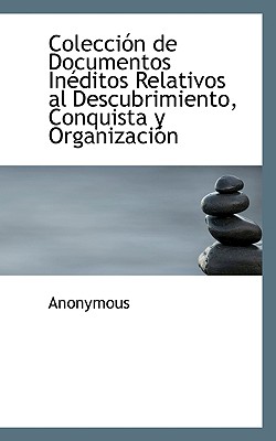 Coleccin de Documentos Inditos Relativos al Descubrimiento, Conquista y Organizacin [Paperback] Anonymous