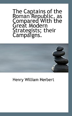 The Captains of the Roman Republic, as Compared With the Great Modern Strategists; their Campaigns.