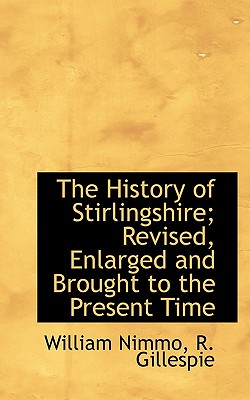 The History of Stirlingshire; Revised, Enlarged and Brought to the Present Time