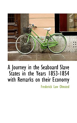 A Journey in the Seaboard Slave States in the Years 1853-1854 with Remarks on their Economy