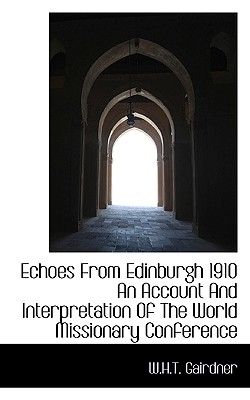 Echoes From Edinburgh 1910 An Account And Interpretation Of The World Missionary Conference