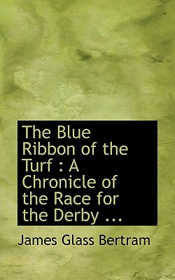 The Blue Ribbon of the Turf: A Chronicle of the Race for the Derby .