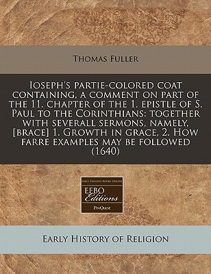 Ioseph's partie-colored coat containing, a comment on part of the 11. chapter of the 1. epistle of S. Paul to the Corinthians: together with severall . 2. How farre examples may be followed (1640)