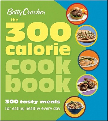 Image for 300 Calorie Cookbook 300 Tasty Meals for Eating Healthy Every Day 300 Calorie Cookbook 300 Tasty Meals for Eating Healthy Every Day