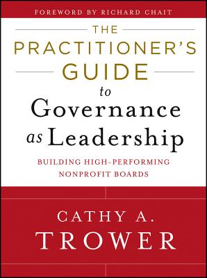 The Practitioner's Guide to Governance as Leadership: Building High-Performing Nonprofit Boards