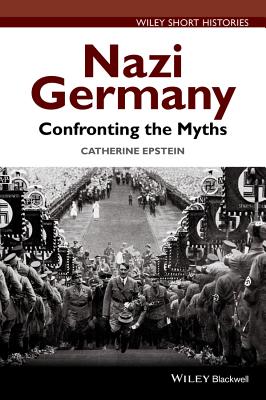 Nazi Germany: Confronting the Myths (Wiley Short Histories)