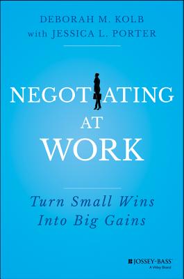 Image for Negotiating at Work: Turn Small Wins into Big Gains