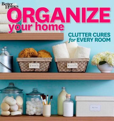 Image for Organize Your Home: Clutter Cures for Every Room (Better Homes and Gardens) (Better Homes and Gardens Home)