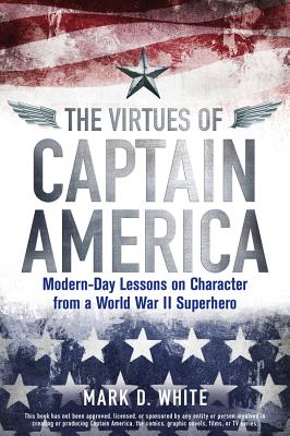 Image for The Virtues of Captain America: Modern-Day Lessons on Character from a World War II Superhero