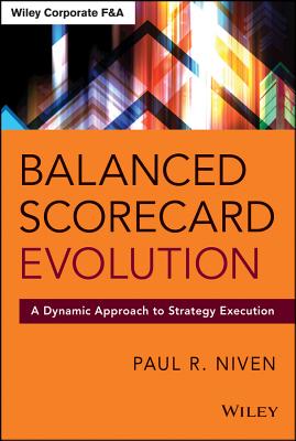 Balanced Scorecard Evolution: A Dynamic Approach to Strategy Execution (Wiley Corporate F&A)