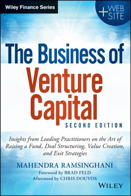 The Business of Venture Capital: Insights from Leading Practitioners on the Art of Raising a Fund, Deal Structuring, Value Creation, and Exit Strategies (Wiley Finance)