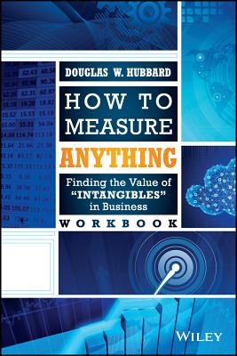 How to Measure Anything Workbook: Finding the Value of 'Intangibles' in Business