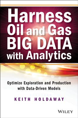 Harness Oil and Gas Big Data with Analytics Optimize Exploration and Production with Data-Driven Models