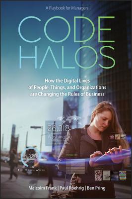 Code Halos: How the Digital Lives of People, Things, and Organizations are Changing the Rules of Business Roehrig, Paul; Pring, Ben and Frank, Malcolm