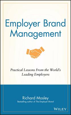 Employer Brand Management: Practical Lessons from the World's Leading Employers