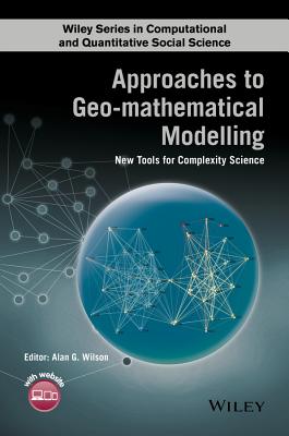 Approaches to Geo-mathematical Modelling: New Tools for Complexity Science (Wiley Series in Computational and Quantitative Social Science)