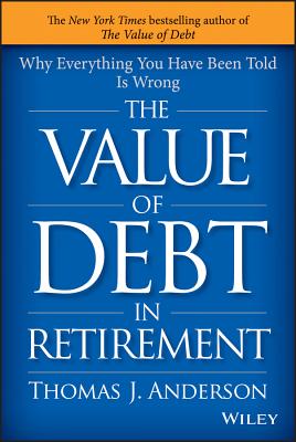 Image for Value of Debt in Retirement: Why Everything You Have Been Told Is Wrong