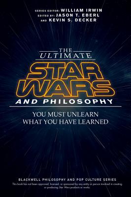 Image for The Ultimate Star Wars and Philosophy: You Must Unlearn What You Have Learned (The Blackwell Philosophy and Pop Culture Series) The Ultimate Star Wars and Philosophy: You Must Unlearn What You Have Learned (The Blackwell Philosophy and Pop Culture Series)