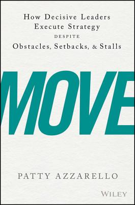 Move: How Decisive Leaders Execute Strategy Despite Obstacles, Setbacks, and Stalls Image for Move: How Decisive Leaders Execute Strategy Despite Obstacles, Setbacks, and Stalls