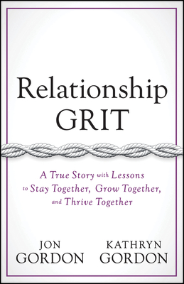 Image for Relationship Grit: A True Story with Lessons to Stay Together, Grow Together, and Thrive Together (Jon Gordon) Relationship Grit: A True Story with Lessons to Stay Together, Grow Together, and Thrive Together (Jon Gordon)