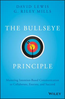 The Bullseye Principle: Mastering Intention-Based Communication to Collaborate, Execute, and Succeed
