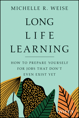Long Life Learning: Preparing for Jobs That Don't Even Exist Yet
