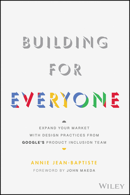Building For Everyone: Expand Your Market With Design Practices From Google's Product Inclusion Team