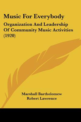 Music For Everybody: Organization And Leadership Of Community Music Activities (1920)