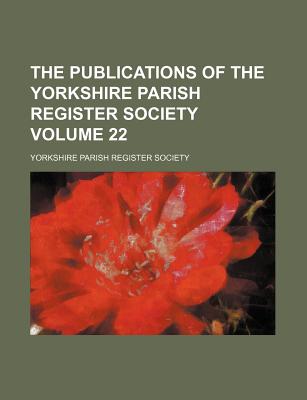 The Publications of the Yorkshire Parish Register Society Volume 22