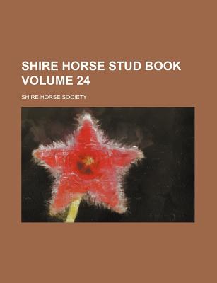 Shire Horse Stud Book Volume 24