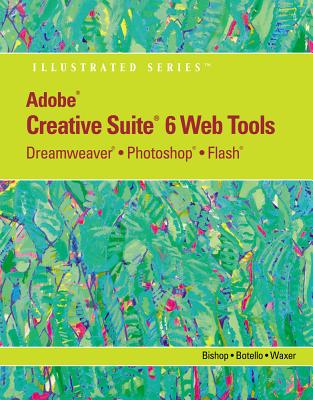 Adobe CS6 Web Tools: Dreamweaver, Photoshop, and Flash Illustrated with Online Creative Cloud Updates (Adobe CS6 by Course Technology)