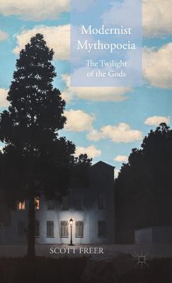 Modernist Mythopoeia: The Twilight of the Gods [Hardcover] Freer, S.