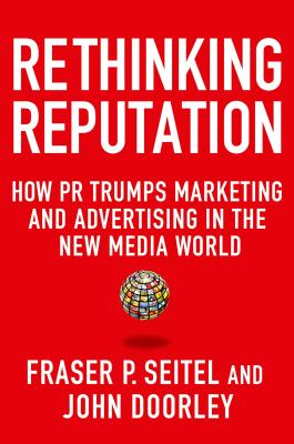 Image for Rethinking Reputation: How PR Trumps Marketing and Advertising in the New Media World Rethinking Reputation: How PR Trumps Marketing and Advertising in the New Media World