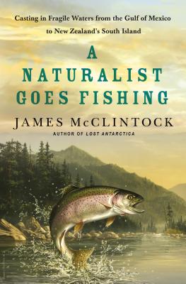 A Naturalist Goes Fishing: Casting in Fragile Waters from the Gulf of Mexico to New Zealand's South Island