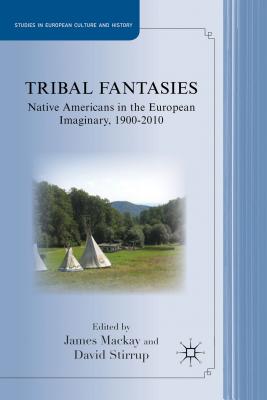 Tribal Fantasies: Native Americans in the European Imaginary, 1900-2010 (Studies in European Culture and History)