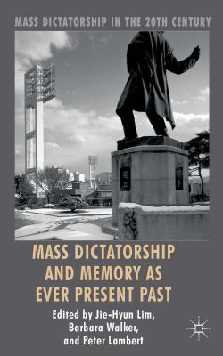 Mass Dictatorship and Memory as Ever Present Past (Mass Dictatorship in the Twentieth Century) [Hardcover] Lim, Jie-Hyun; Walker, Barbara and Lambert, Peter