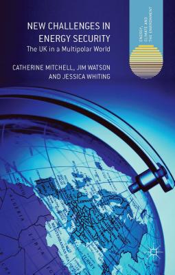 New Challenges in Energy Security: The UK in a Multipolar World (Energy, Climate and the Environment)