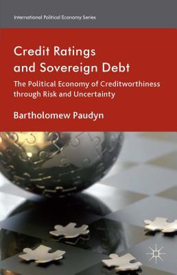 Credit Ratings and Sovereign Debt: The Political Economy of Creditworthiness through Risk and Uncertainty (International Political Economy Series)