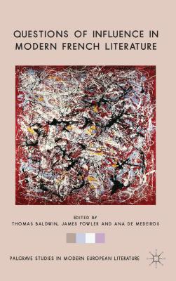 Questions of Influence in Modern French Literature (Palgrave Studies in Modern European Literature) [Hardcover] Baldwin, T.; Fowler, J.; Medeiros, A. de and de Medeiros, Ana