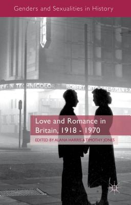 Love and Romance in Britain, 1918 - 1970 (Genders and Sexualities in History) [Hardcover] Harris, A. and Jones, T.