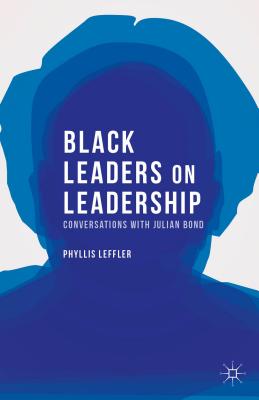 Black Leaders on Leadership: Conversations with Julian Bond (Palgrave Studies in Oral History)