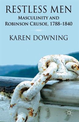 Restless Men: Masculinity and Robinson Crusoe, 1788-1840 [Hardcover] Downing, K.