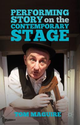 Performing Story on the Contemporary Stage [Hardcover] Maguire, T.