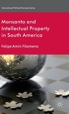 Monsanto and Intellectual Property in South America (International Political Economy Series)