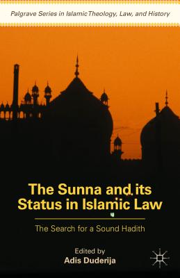 The Sunna and its Status in Islamic Law: The Search for a Sound Hadith (Palgrave Series in Islamic Theology, Law) [Hardcover] Duderija, Adis