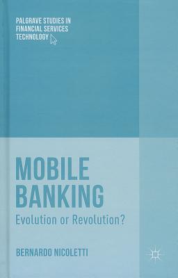 Mobile Banking: Evolution or Revolution (Palgrave Studies in Financial Services Technology)