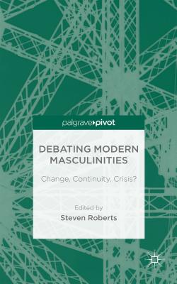 Debating Modern Masculinities: Change, Continuity, Crisis